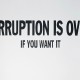 Corruption Is Over! If You Want It